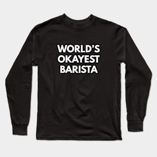 World's Okayest Barista Long Sleeve T-Shirt